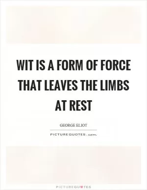 Wit is a form of force that leaves the limbs at rest Picture Quote #1