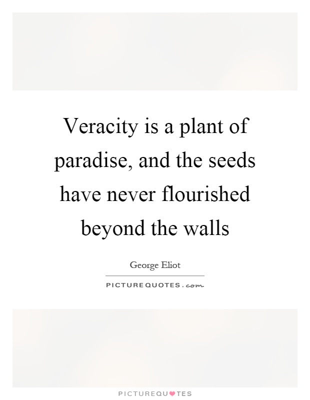 Veracity is a plant of paradise, and the seeds have never flourished beyond the walls Picture Quote #1