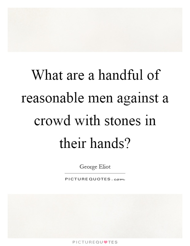 What are a handful of reasonable men against a crowd with stones in their hands? Picture Quote #1