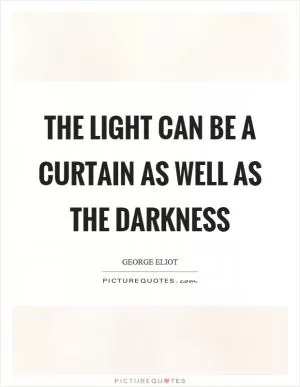The light can be a curtain as well as the darkness Picture Quote #1