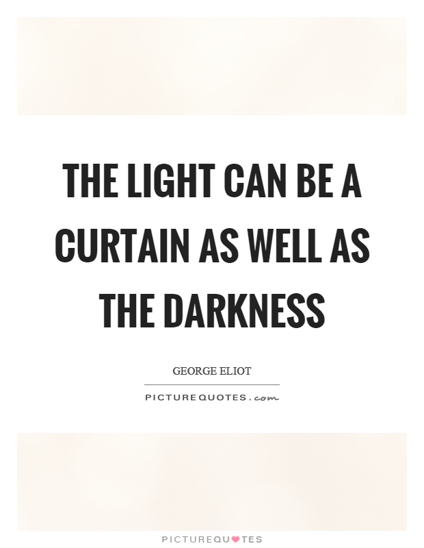 The light can be a curtain as well as the darkness | Picture Quotes