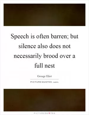 Speech is often barren; but silence also does not necessarily brood over a full nest Picture Quote #1
