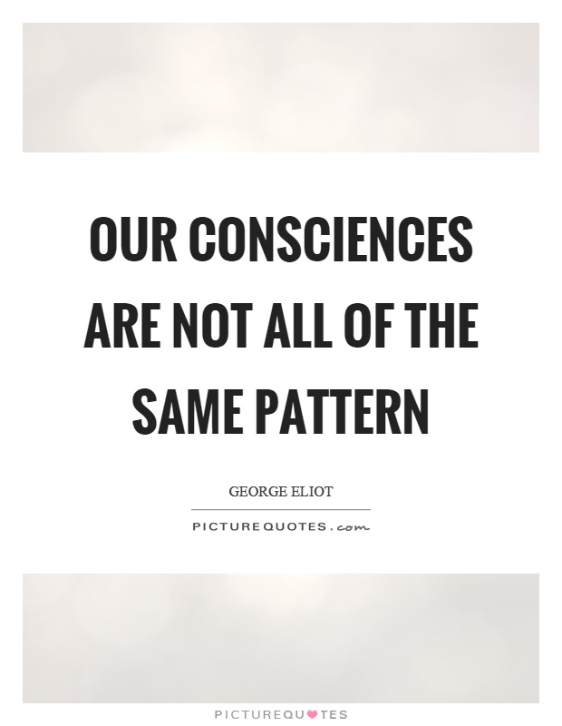 Our consciences are not all of the same pattern Picture Quote #1