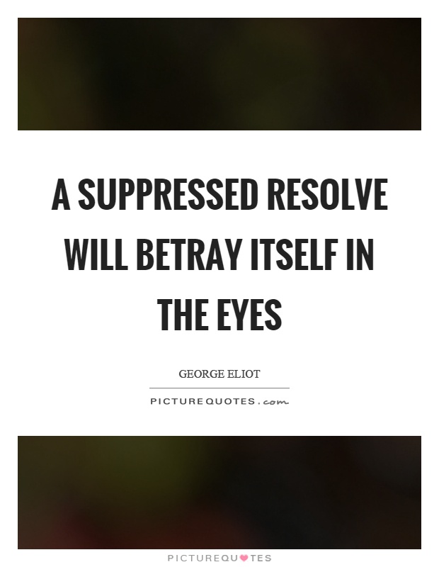A suppressed resolve will betray itself in the eyes Picture Quote #1