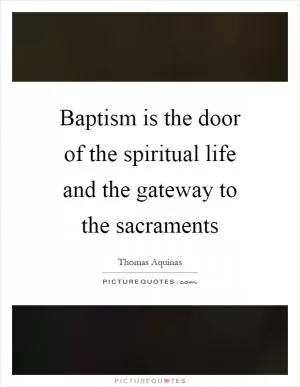 Baptism is the door of the spiritual life and the gateway to the sacraments Picture Quote #1
