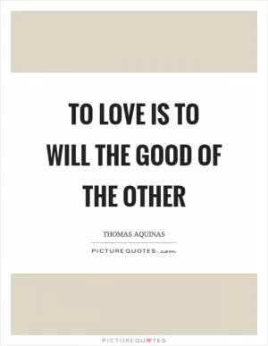 To love is to will the good of the other Picture Quote #1