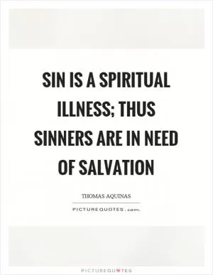 Sin is a spiritual illness; thus sinners are in need of salvation Picture Quote #1