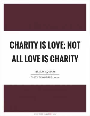Charity is love; not all love is charity Picture Quote #1