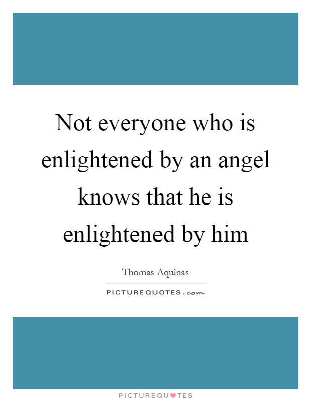 Not everyone who is enlightened by an angel knows that he is enlightened by him Picture Quote #1