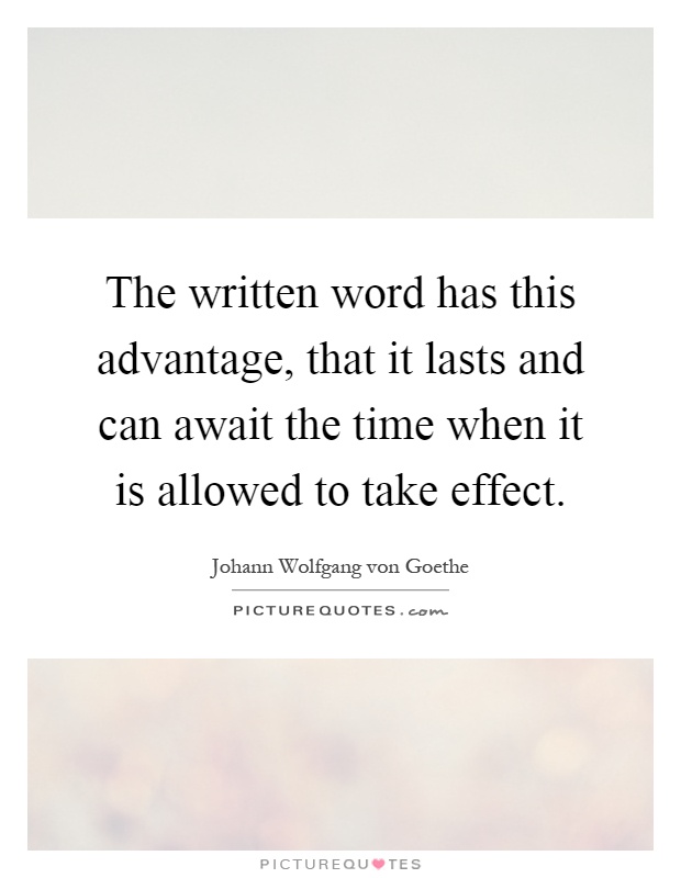 The written word has this advantage, that it lasts and can await the time when it is allowed to take effect Picture Quote #1