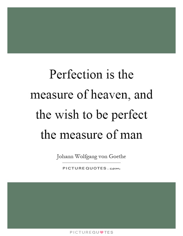 Perfection is the measure of heaven, and the wish to be perfect the measure of man Picture Quote #1