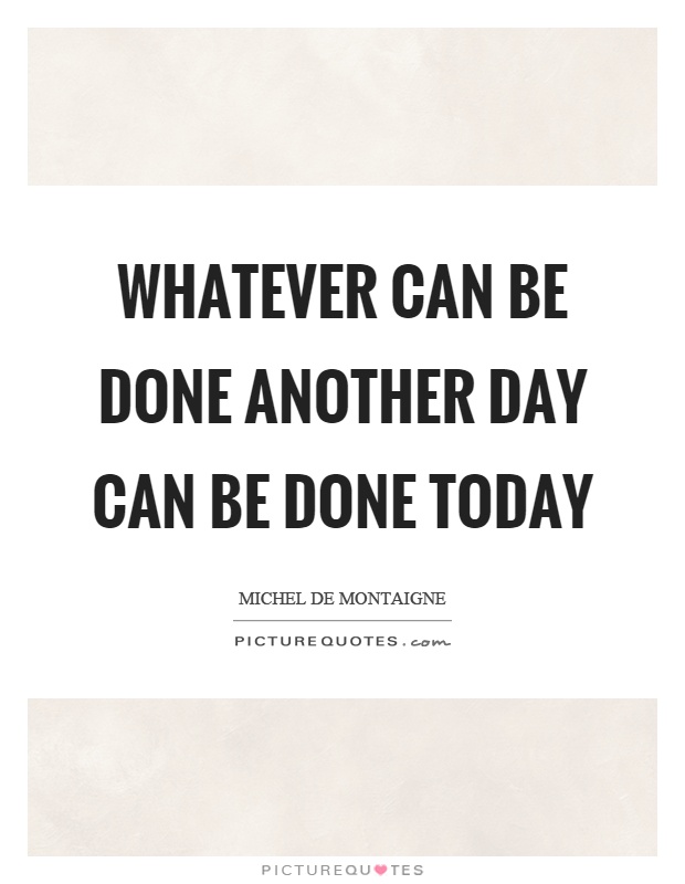 Whatever can be done another day can be done today Picture Quote #1
