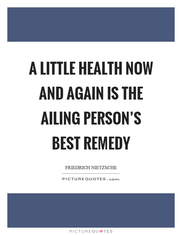 A little health now and again is the ailing person's best remedy Picture Quote #1