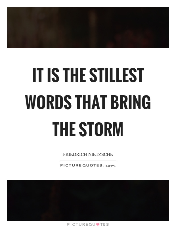 It is the stillest words that bring the storm Picture Quote #1