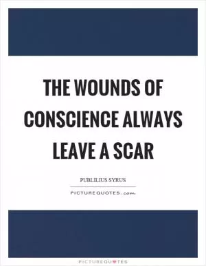 The wounds of conscience always leave a scar Picture Quote #1