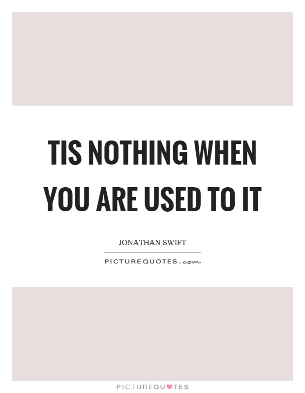 Tis nothing when you are used to it Picture Quote #1