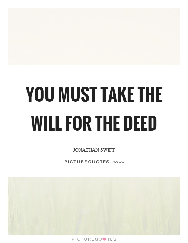 You must take the will for the deed Picture Quote #1