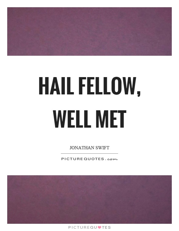 Hail fellow, well met Picture Quote #1
