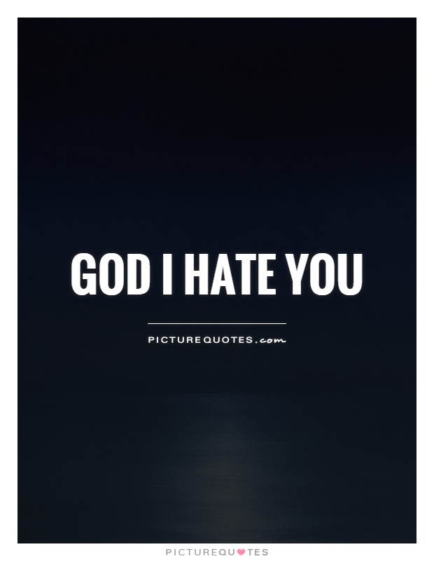 God I hate you Picture Quote #1