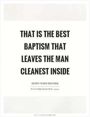 That is the best baptism that leaves the man cleanest inside Picture Quote #1