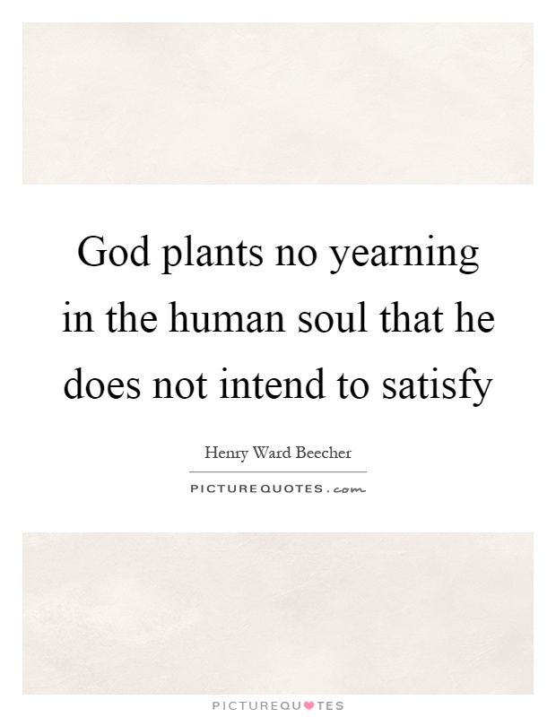 God plants no yearning in the human soul that he does not intend to satisfy Picture Quote #1
