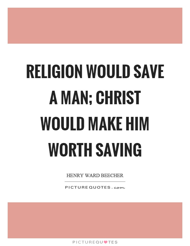 Religion would save a man; Christ would make him worth saving Picture Quote #1