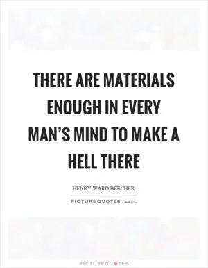 There are materials enough in every man’s mind to make a hell there Picture Quote #1