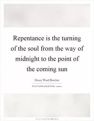Repentance is the turning of the soul from the way of midnight to the point of the coming sun Picture Quote #1