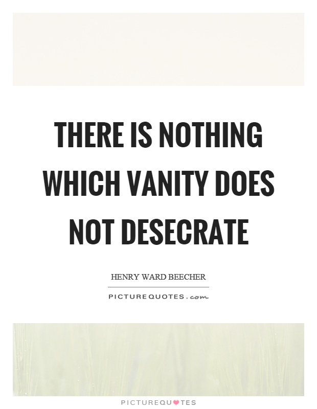 There is nothing which vanity does not desecrate Picture Quote #1