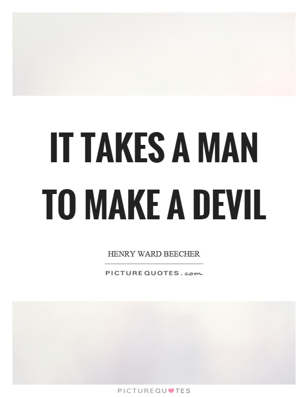 It takes a man to make a devil Picture Quote #1