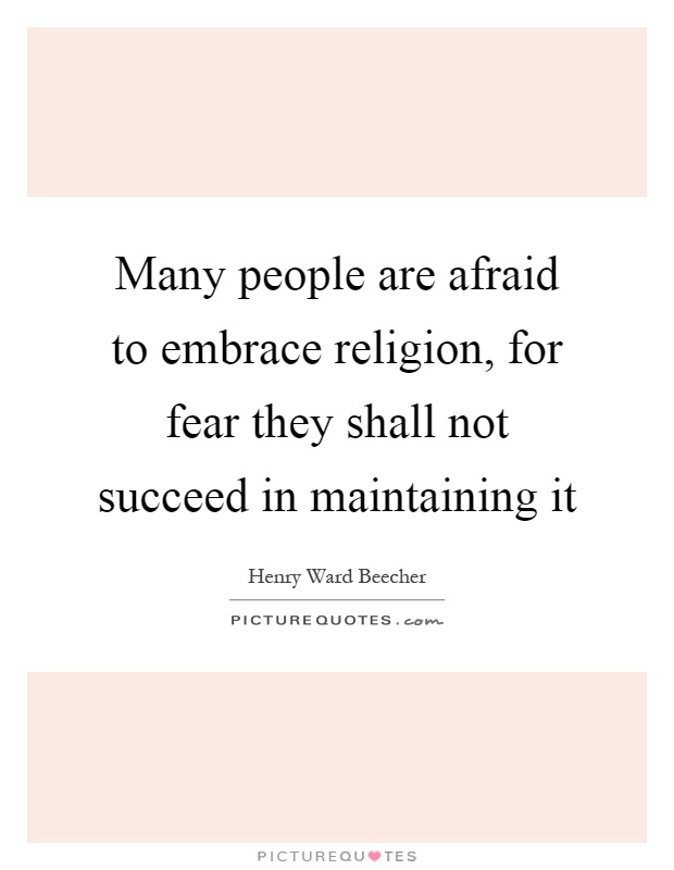 Many people are afraid to embrace religion, for fear they shall ...