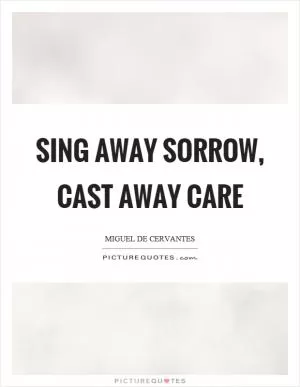 Sing away sorrow, cast away care Picture Quote #1