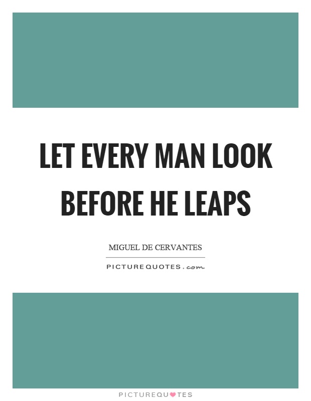 Let every man look before he leaps Picture Quote #1