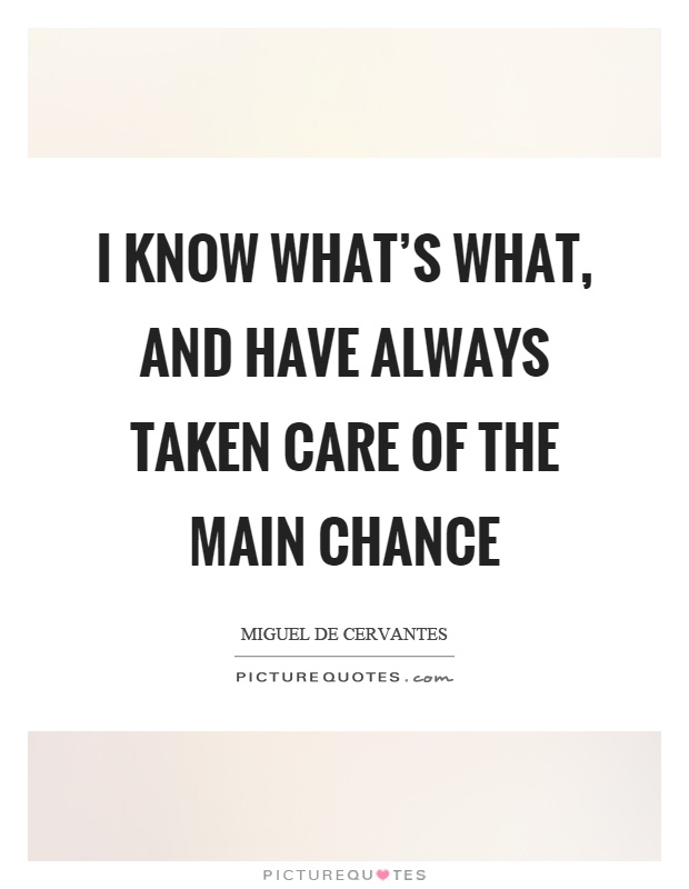 I know what's what, and have always taken care of the main chance Picture Quote #1