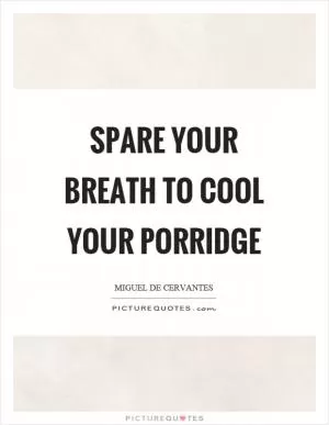 Spare your breath to cool your porridge Picture Quote #1