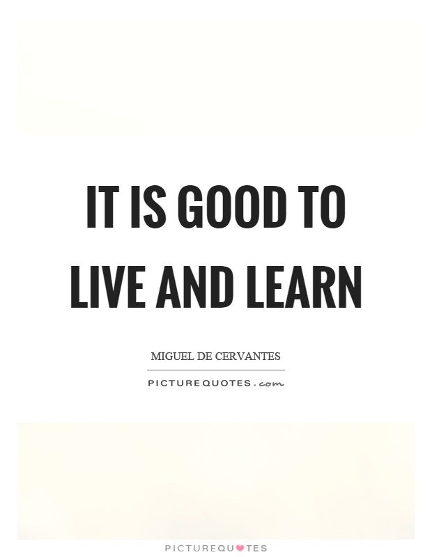 It is good to live and learn Picture Quote #1