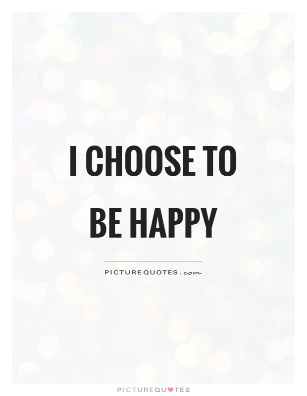 I choose to be happy Picture Quote #1