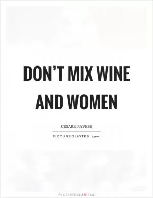 Don’t mix wine and women Picture Quote #1