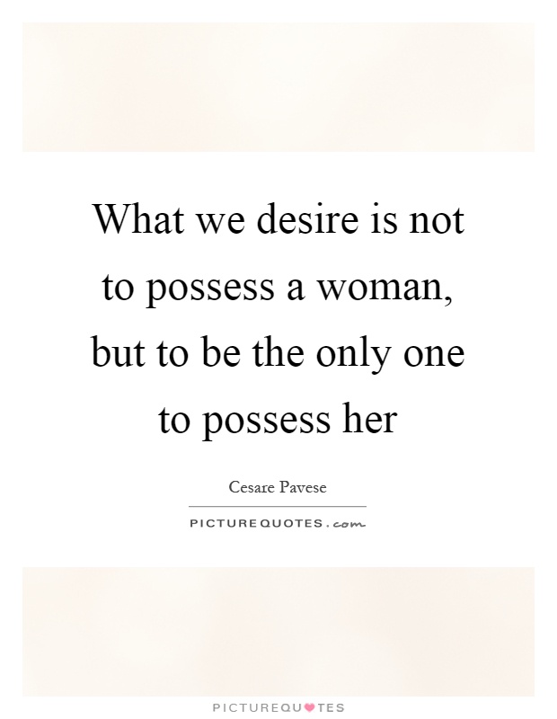 What we desire is not to possess a woman, but to be the only one to possess her Picture Quote #1