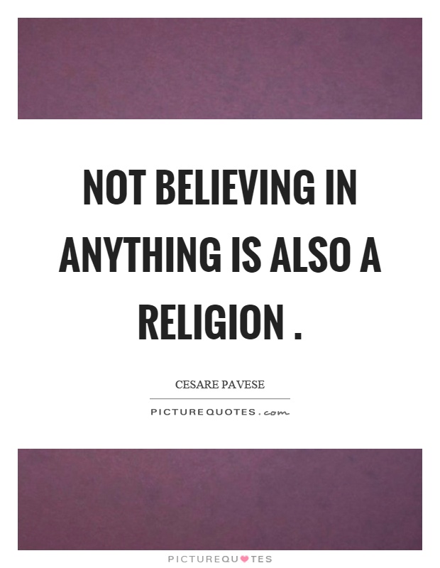 Not believing in anything is also a religion Picture Quote #1