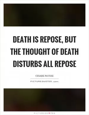 Death is repose, but the thought of death disturbs all repose Picture Quote #1