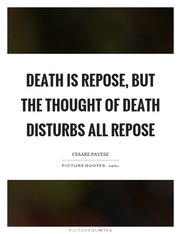 Death is repose, but the thought of death disturbs all repose Picture Quote #1