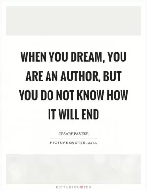 When you dream, you are an author, but you do not know how it will end Picture Quote #1