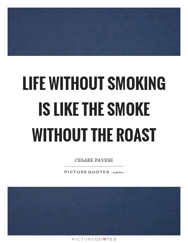 Life without smoking is like the smoke without the roast Picture Quote #1