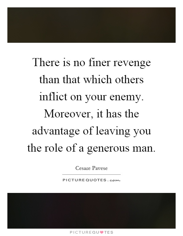 There is no finer revenge than that which others inflict on your enemy. Moreover, it has the advantage of leaving you the role of a generous man Picture Quote #1