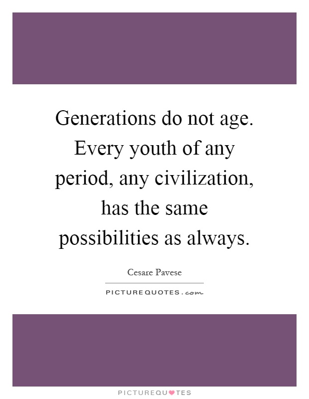 Generations do not age. Every youth of any period, any civilization, has the same possibilities as always Picture Quote #1