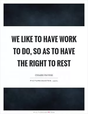 We like to have work to do, so as to have the right to rest Picture Quote #1