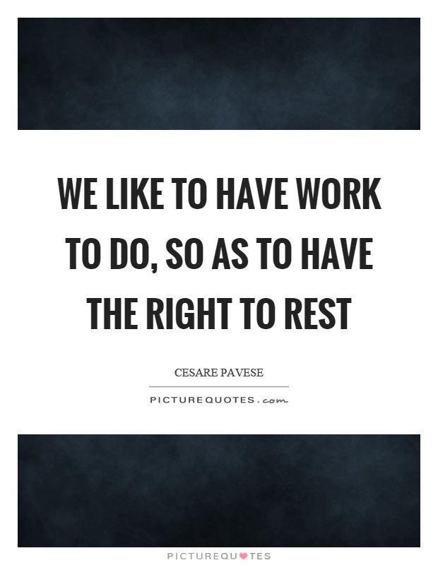 We like to have work to do, so as to have the right to rest Picture Quote #1