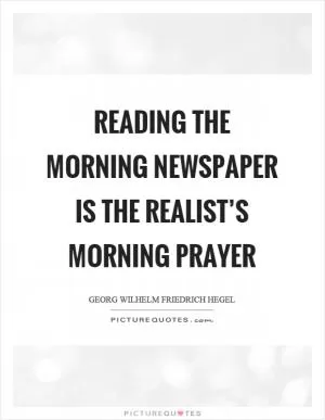 Reading the morning newspaper is the realist’s morning prayer Picture Quote #1