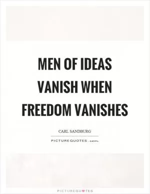 Men of ideas vanish when freedom vanishes Picture Quote #1